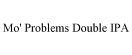 MO' PROBLEMS DOUBLE IPA trademark