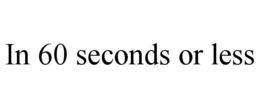 IN 60 SECONDS OR LESS trademark