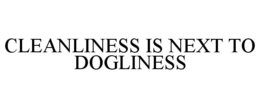CLEANLINESS IS NEXT TO DOGLINESS trademark
