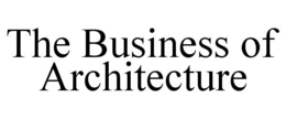 THE BUSINESS OF ARCHITECTURE trademark