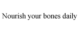 NOURISH YOUR BONES DAILY trademark