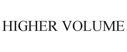 HIGHER VOLUME trademark