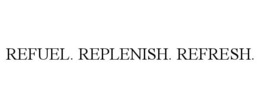 REFUEL. REPLENISH. REFRESH. trademark