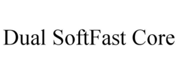 DUAL SOFTFAST CORE trademark