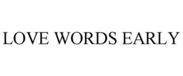 LOVE WORDS EARLY trademark
