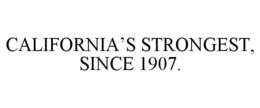 CALIFORNIA'S STRONGEST, SINCE 1907. trademark