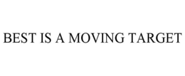 BEST IS A MOVING TARGET trademark