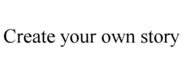 CREATE YOUR OWN STORY trademark