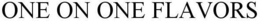 ONE ON ONE FLAVORS trademark