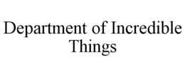 DEPARTMENT OF INCREDIBLE THINGS trademark