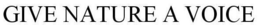 GIVE NATURE A VOICE trademark