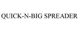 QUICK-N-BIG SPREADER trademark