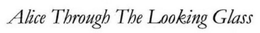 ALICE THROUGH THE LOOKING GLASS trademark