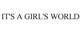 IT'S A GIRL'S WORLD trademark