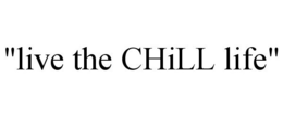 "LIVE THE CHILL LIFE" trademark