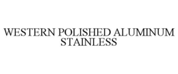 WESTERN POLISHED ALUMINUM STAINLESS trademark