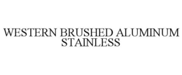 WESTERN BRUSHED ALUMINUM STAINLESS trademark