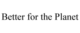 BETTER FOR THE PLANET trademark
