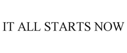 IT ALL STARTS NOW trademark