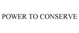 POWER TO CONSERVE trademark
