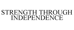 STRENGTH THROUGH INDEPENDENCE trademark
