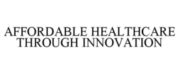 AFFORDABLE HEALTHCARE THROUGH INNOVATION trademark