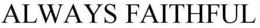 ALWAYS FAITHFUL trademark