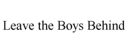 LEAVE THE BOYS BEHIND trademark