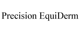 PRECISION EQUIDERM trademark