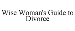 WISE WOMAN'S GUIDE TO DIVORCE trademark