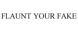 FLAUNT YOUR FAKE trademark