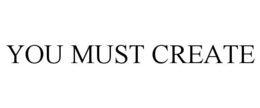 YOU MUST CREATE trademark