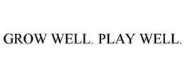 GROW WELL. PLAY WELL. trademark