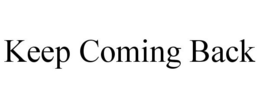 KEEP COMING BACK trademark