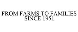 FROM FARMS TO FAMILIES SINCE 1951 trademark