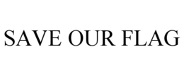SAVE OUR FLAG trademark