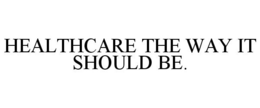 HEALTHCARE THE WAY IT SHOULD BE. trademark