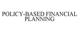 POLICY-BASED FINANCIAL PLANNING trademark