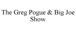 THE GREG POGUE & BIG JOE SHOW trademark