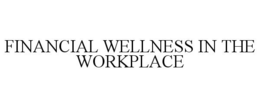 FINANCIAL WELLNESS IN THE WORKPLACE trademark