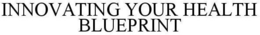 INNOVATING YOUR HEALTH BLUEPRINT trademark