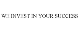 WE INVEST IN YOUR SUCCESS trademark