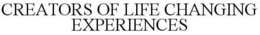 CREATORS OF LIFE CHANGING EXPERIENCES trademark