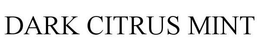 DARK CITRUS MINT trademark