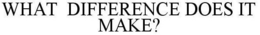 WHAT DIFFERENCE DOES IT MAKE? trademark