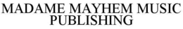 MADAME MAYHEM MUSIC PUBLISHING trademark