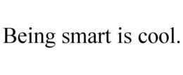 BEING SMART IS COOL. trademark