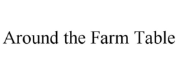 AROUND THE FARM TABLE trademark