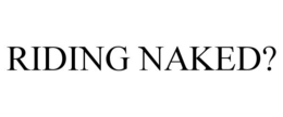 RIDING NAKED? trademark