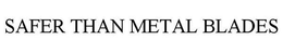 SAFER THAN METAL BLADES trademark